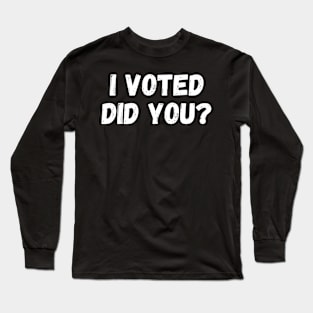 I Voted Did You? ,I Voted And you Long Sleeve T-Shirt